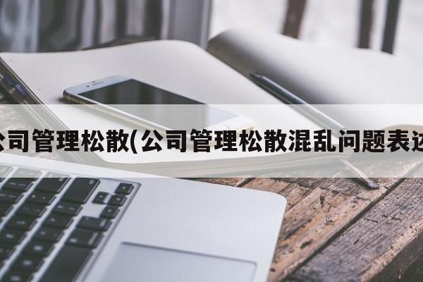 公司管理松散(公司管理松散混乱问题表述)